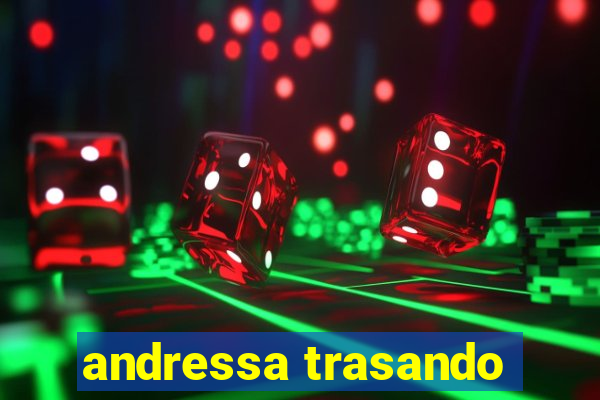 andressa trasando